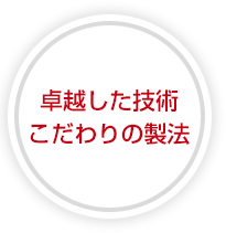卓越した技術こだわりの製法
